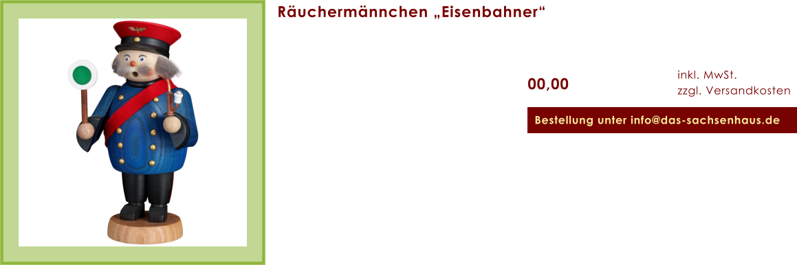 Räuchermännchen „Eisenbahner“  00,00 inkl. MwSt. zzgl. Versandkosten Bestellung unter info@das-sachsenhaus.de